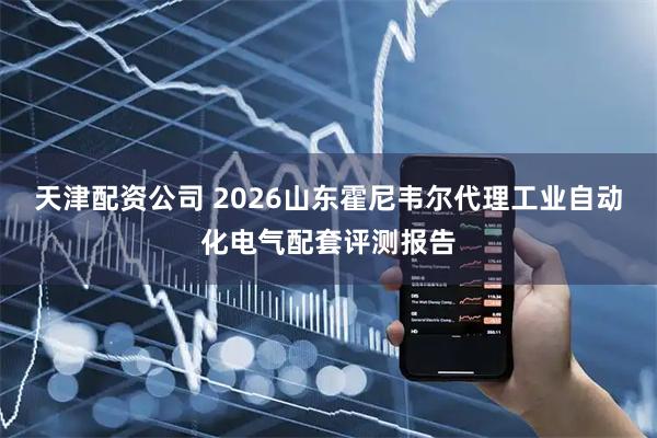 天津配资公司 2026山东霍尼韦尔代理工业自动化电气配套评测报告